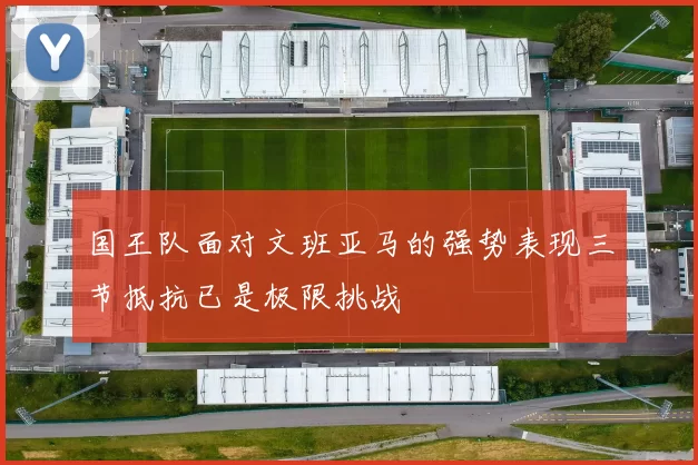 国王队面对文班亚马的强势表现三节抵抗已是极限挑战