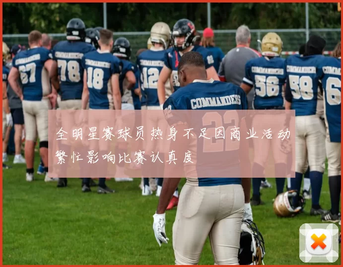 全明星赛球员热身不足因商业活动繁忙影响比赛认真度